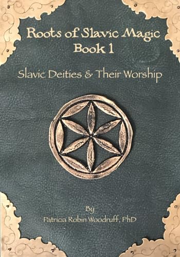 Slavic Deities & Their Worship: The Roots of Slavic Magic Series - Book 1
