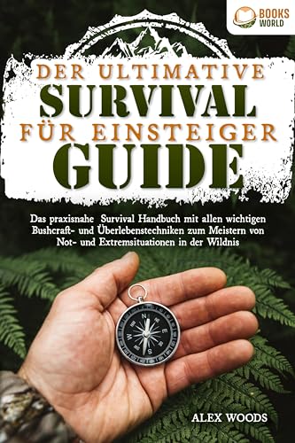 Der ultimative Survival Guide für Einsteiger: Das praxisnahe Survival Handbuch mit allen wichtigen Bushcraft- und Überlebenstechniken zum Meistern von Not- und Extremsituationen in der Wildnis von EoB