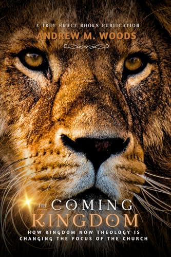 The Coming Kingdom: How Kingdom Now Theology Is Changing the Focus of the Church von True Grace Books
