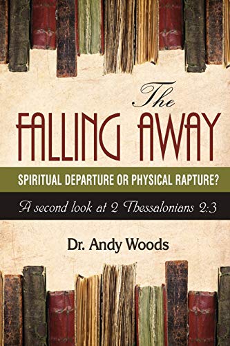The Falling Away: Spiritual Departure of Physical Rapture?: A Second Look at 2 Thessalonians 2:3 von Dispensational Publishing House