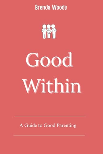 Good Within: A Guide to Good Parenting