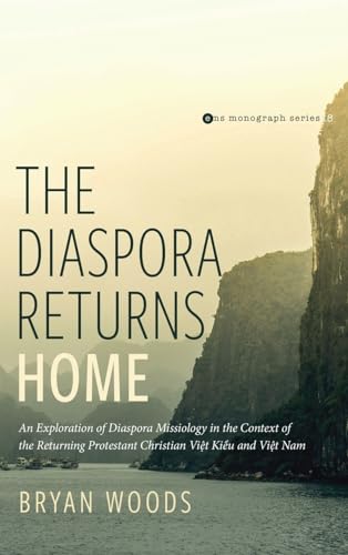 The Diaspora Returns Home: An Exploration of Diaspora Missiology in the Context of the Returning Protestant Christian Viet Kieu and Viet Nam (Evangelical Missiological Society Monograph, Band 18)