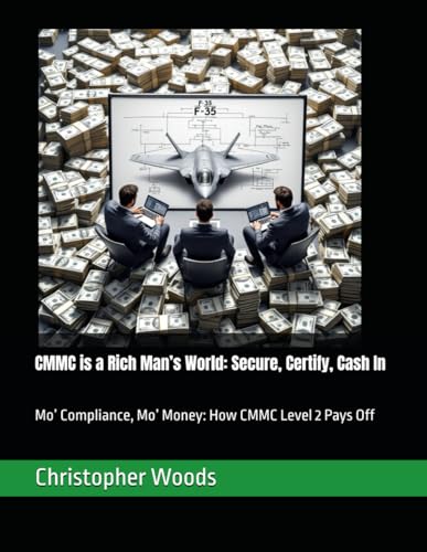CMMC is a Rich Man’s World: Secure, Certify, Cash In: Mo’ Compliance, Mo’ Money: How CMMC Level 2 Pays Off von Independently published