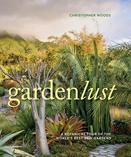 Gardenlust: A Botanical Tour of the World’s Best New Gardens von Timber Press