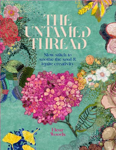 The Untamed Thread: Slow Stitch to Soothe the Soul & Ignite Creativity von Koa Press Ltd