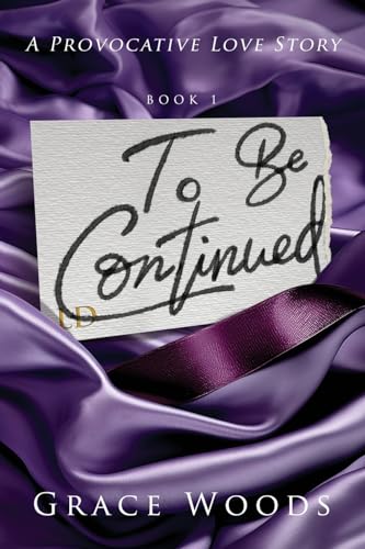 To Be Continued: A Provocative Love Story: A Provocative Love Story (To Be Continued Series)