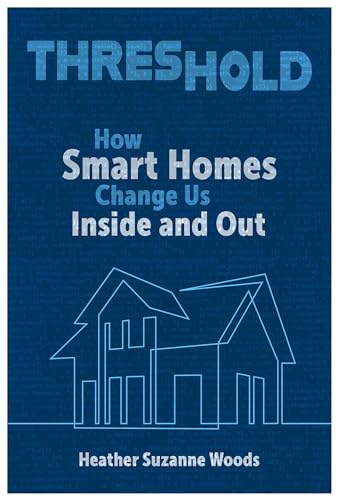 Threshold: How Smart Homes Change Us Inside and Out (Rhetoric and Digitality) von The University of Alabama Press
