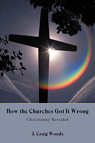 How The Churches Got It Wrong: Christianity Revealed von iUniverse