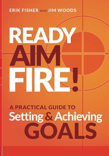 Ready Aim Fire!: A Practical Guide to Setting And Achieving Goals (Beyond The To Do List, Band 1)