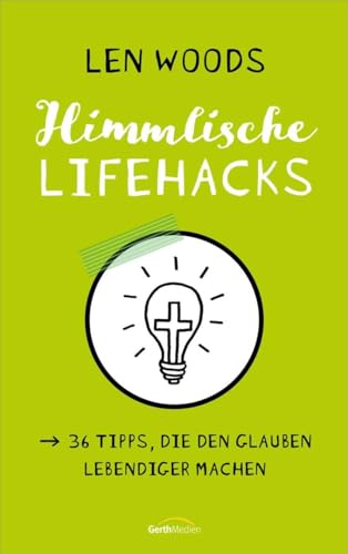 Himmlische Lifehacks: 36 Tipps, die den Glauben lebendiger machen