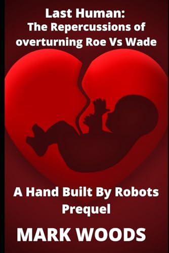 Last Human: The repercussions of overturning Roe vs Wade von Independently published