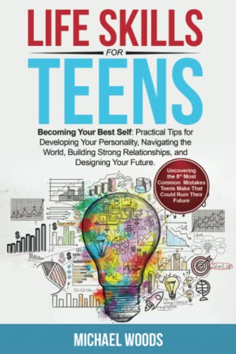 Life Skills For Teens: Becoming Your Best Self: Practical Tips For Developing Your Personality, Navigating The World, Building Strong Relationships, And Designing Your Future von Independently published