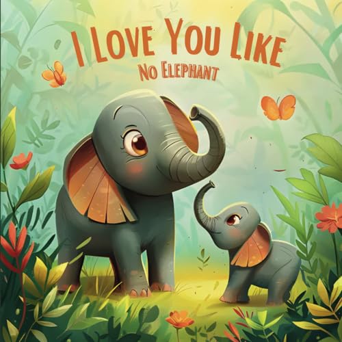 I Love You Like No Elephant: Rhyming Tales for Sweet Children's Stories, Celebrating the Special Bond Between Mother and Child
