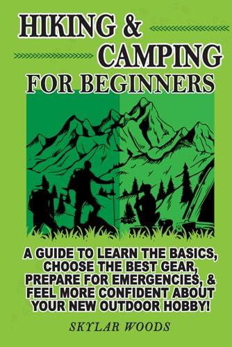 Hiking and Camping for Beginners: A Guide to Learn the Basics ,Choose the Best Gear, Prepare for Emergencies and Feel More Confident About Your New Outdoor Hobby von Independently published