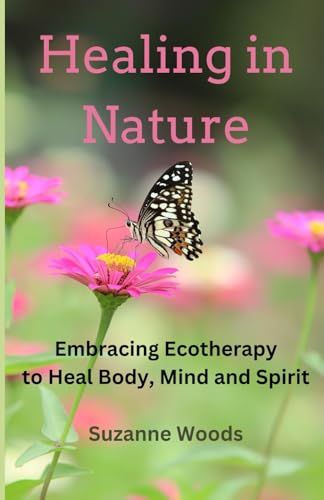Healing in Nature: Embracing Ecotherapy to Heal Body, Mind and Spirit von Independently published