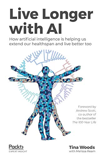 Live Longer with AI: How artificial intelligence is helping us extend our healthspan and live better too von Packt Publishing