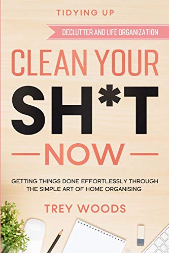 Tidying Up: CLEAN YOUR SH*T NOW - Getting Things Done Effortlessly Through The Simple Art of Home Organising (Declutter and Life Organization) von Readers First Publishing Ltd