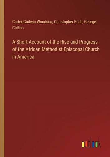 A Short Account of the Rise and Progress of the African Methodist Episcopal Church in America von Outlook Verlag