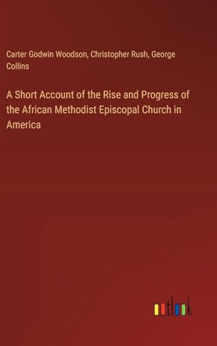 A Short Account of the Rise and Progress of the African Methodist Episcopal Church in America von Outlook Verlag
