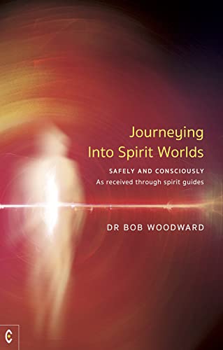 Journeying Into Spirit Worlds Safely and Consciously: As Received Through Spirit Guides