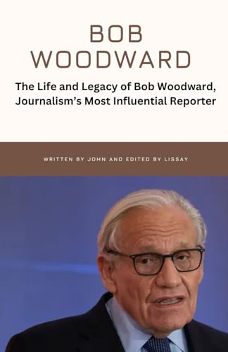 Bob Woodward Biography: The Life and Legacy of Bob Woodward, Journalism’s Most Influential Reporter