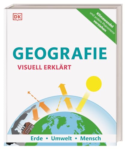 Geografie visuell erklärt: Erde, Umwelt, Mensch. Klimawandel und andere Phänomene verstehen von Dorling Kindersley Verlag