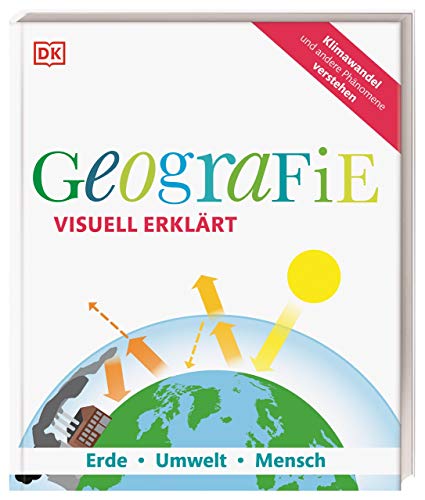 Geografie visuell erklärt: Erde, Umwelt, Mensch. Klimawandel und andere Phänomene verstehen