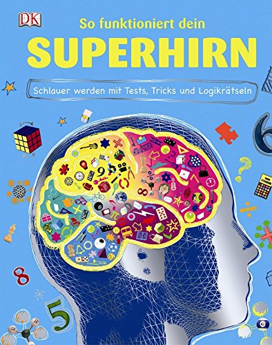 So funktioniert dein Superhirn: Schlauer werden mit Tests, Tricks und Logikrätseln