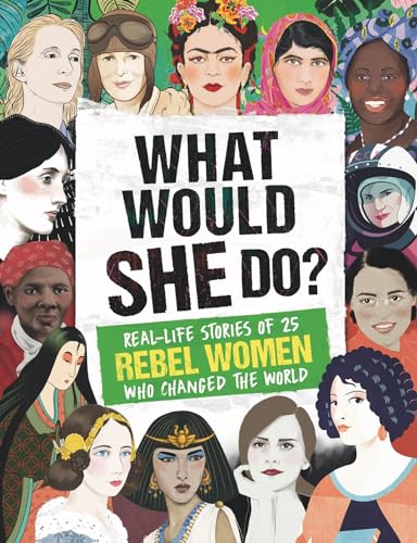 What Would SHE Do?: Real-life stories of 25 rebel women who changed the world