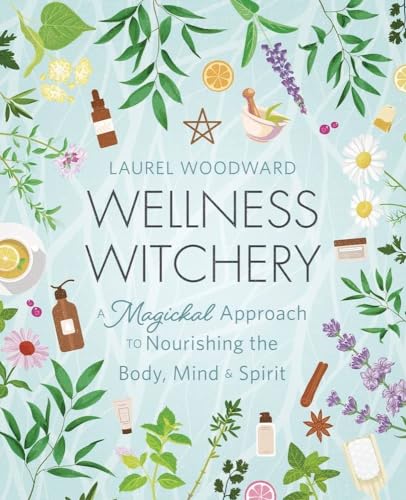 Wellness Witchery: A Magickal Approach to Nourishing the Body, Mind & Spirit von Llewellyn Publications,U.S.