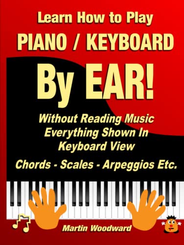 Learn How to Play Piano / Keyboard BY EAR! Without Reading Music - Everything Shown in Keyboard View: Chords - Scales - Arpeggios Etc. von Independently published