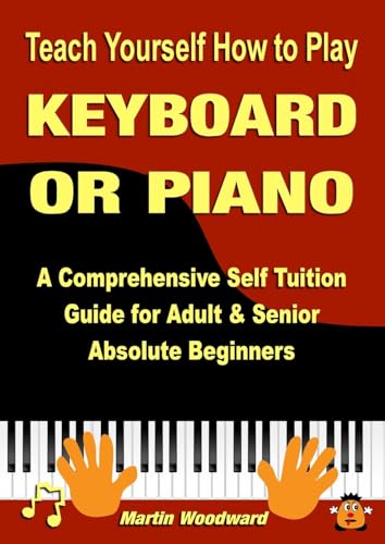 Teach Yourself How to Play KEYBOARD OR PIANO: A Comprehensive Self Tuition Guide for Adult & Senior Absolute Beginners von Lulu