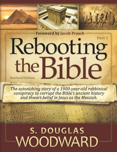 Rebooting the Bible Part One Second Edition: Exposing the Second Century Conspiracy to Corrupt the Scripture and Alter Biblical Chronology