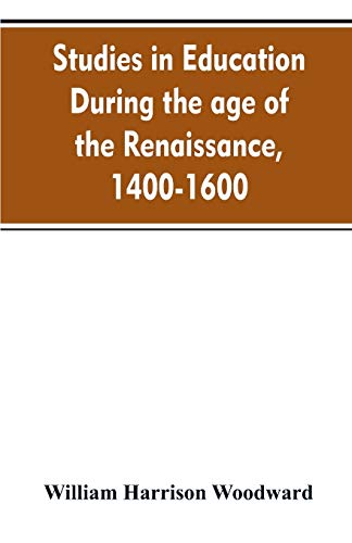 Studies in education during the age of the Renaissance, 1400-1600 von Alpha Edition