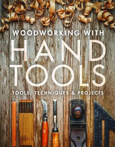 Woodworking with Hand Tools: Tools, Techniques & Projects