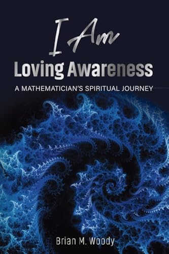 I Am Loving Awareness: A Mathematician's Spiritual Journey von PublishDrive