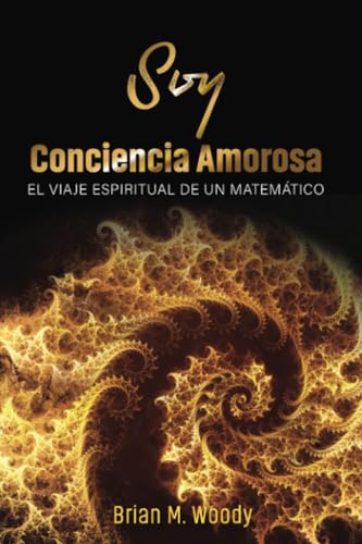 Soy conciencia amorosa: El viaje espiritual de un matemático von PublishDrive