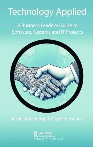 Technology Applied: A Business Leader's Guide to Software, Systems and IT Projects Technology Applied: A Business Leader's Guide to Software, Systems and IT Projects von Productivity Press