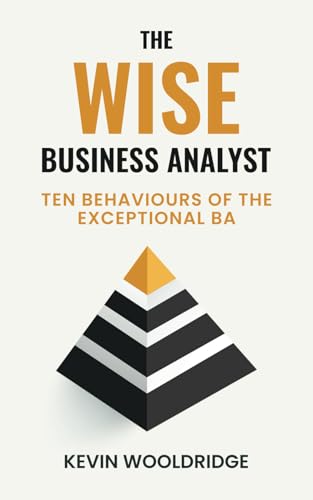 The Wise Business Analyst: Ten Behaviours of the Exceptional BA von Independently published