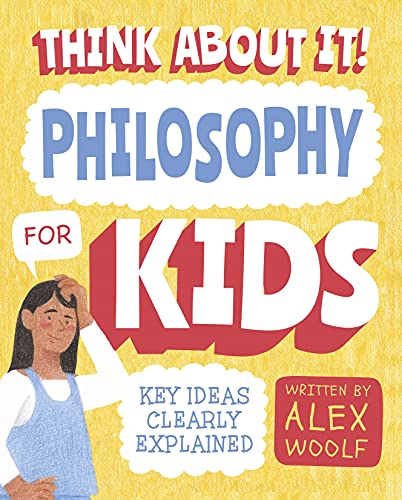 Think about It! Philosophy for Kids: Big Ideas, Simply Explained: Key Ideas Clearly Explained