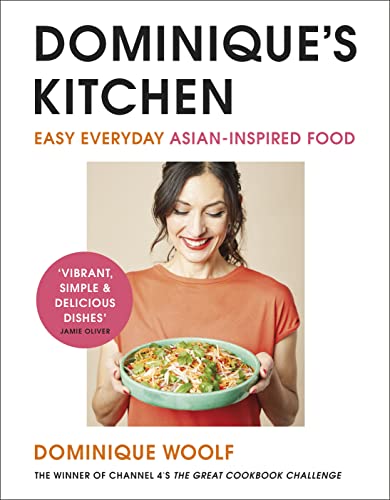 Dominique’s Kitchen: Easy everyday Asian-inspired food from the winner of Channel 4’s The Great Cookbook Challenge