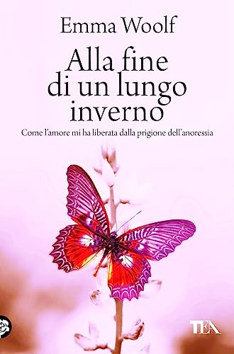 Alla fine di un lungo inverno. Come l'amore mi ha liberata dalla prigione dell'anoressia (Narrativa Tea)