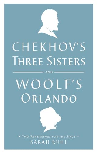 Chekhov's Three Sisters and Woolf's Orlando: Two Renderings for the Stage Chekhov's Three Sisters and Woolf's Orlando: Two Renderings for the Stage