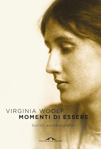 Momenti di essere. Scritti autobiografici (Scrittori) von Ponte alle Grazie
