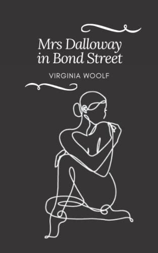 Mrs Dalloway in Bond Street: A Virginia Woolf’s Classic Novel – English Classics Books, Short Stories - Annotated Mrs Dalloway in Bond Street: A Virginia Woolf’s Classic Novel – English Classics Books, Short Stories - Annotated
