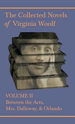 The Collected Novels of Virginia Woolf - Volume II - Between the Acts, Mrs. Dalloway, & Orlando