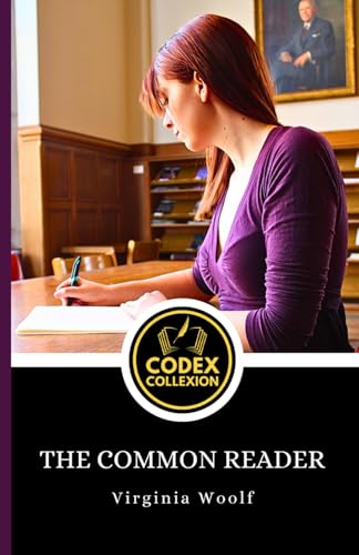 The Common Reader: Classic Literary Essays: Virginia Woolf’s Reflections on Books, Writers, and the Art of Reading The Common Reader: Classic Literary Essays: Virginia Woolf’s Reflections on Books, Writers, and the Art of Reading von Independently published