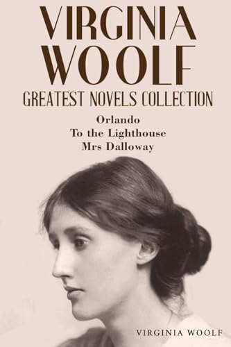 Virginia Woolf Greatest Novels Collection: Orlando, To the Lighthouse, Mrs Dalloway Virginia Woolf Greatest Novels Collection: Orlando, To the Lighthouse, Mrs Dalloway