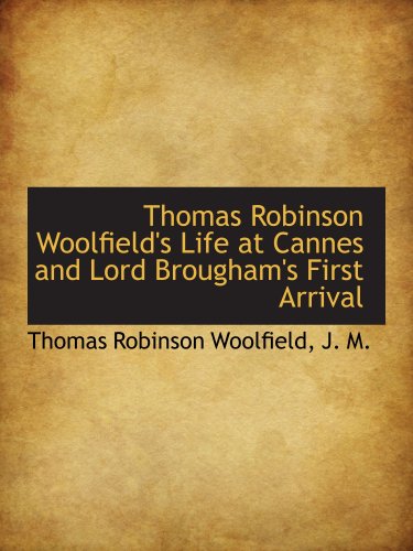 Thomas Robinson Woolfield's Life at Cannes and Lord Brougham's First Arrival Thomas Robinson Woolfield's Life at Cannes and Lord Brougham's First Arrival von BiblioBazaar