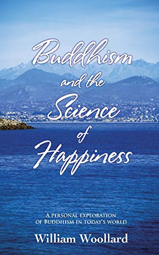 Buddhism and the Science of Happiness - A personal exploration of Buddhism in today's world